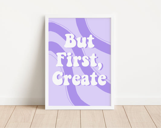 But First Create Art Print - But First Art Print - Purple Art Prints - Colorful Prints