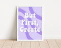 But First, Create Art Print: Creative Quote Wall Art for Creatives
