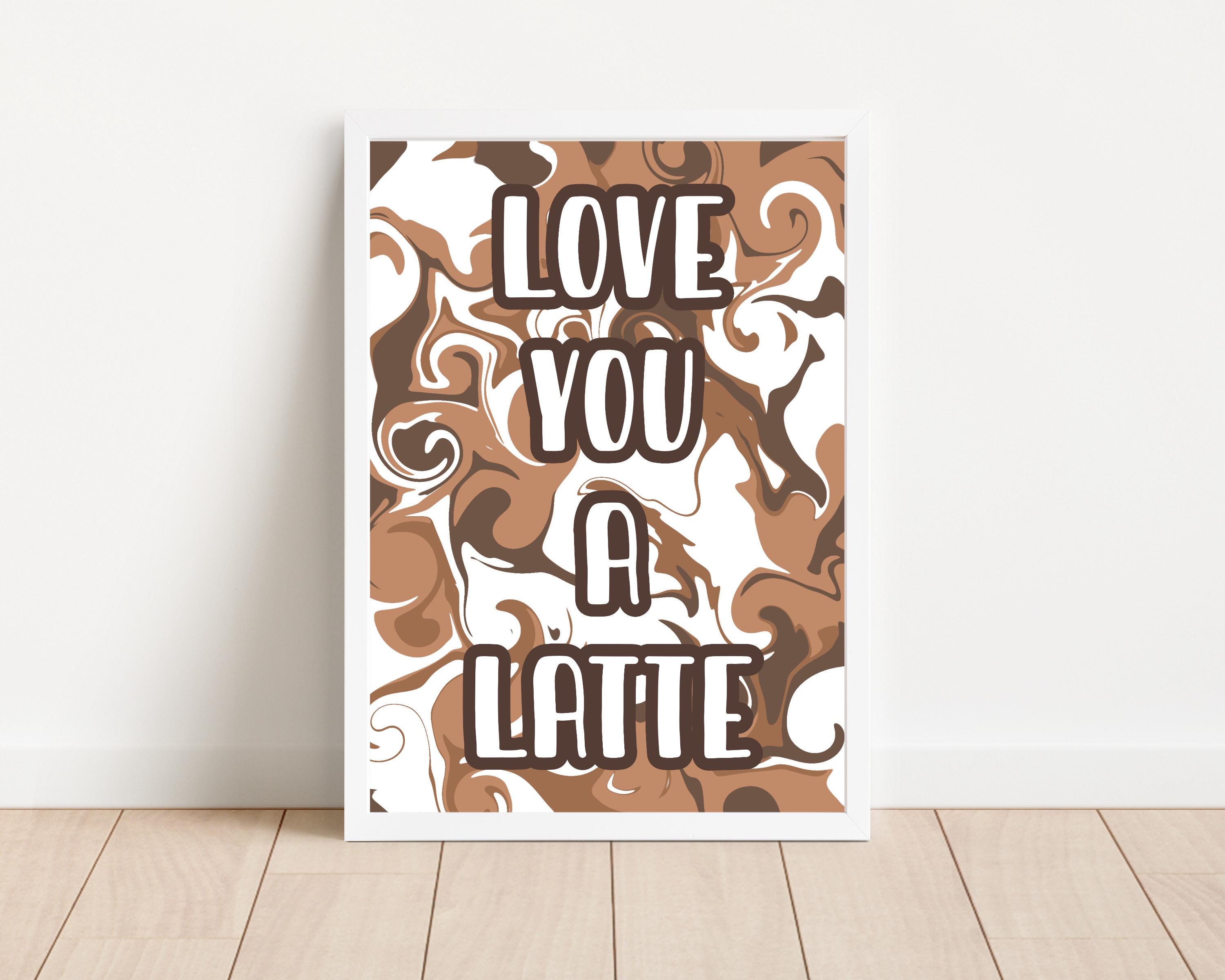 Love You a Latte Wall Art Print: Wall Decor for Coffee Lovers
